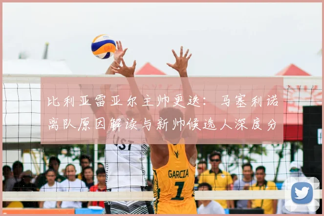 比利亚雷亚尔主帅更迭:马塞利诺离队原因解读与新帅候选人深度分析
